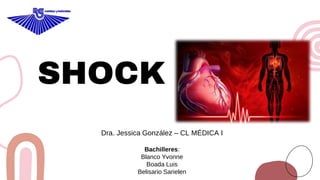 SHOCK
Dra. Jessica González – CL MÉDICA I
Bachilleres:
Blanco Yvonne
Boada Luis
Belisario Sarielen
 