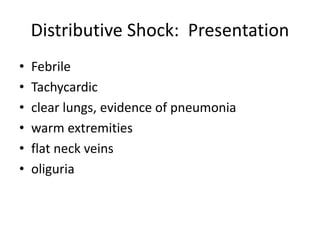 Distributive Shock: Presentation
• Febrile
• Tachycardic
• clear lungs, evidence of pneumonia
• warm extremities
• flat neck veins
• oliguria
 