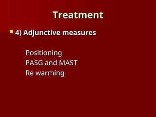 Treatment
Treatment
 4)
4) Adjunctive measures
Adjunctive measures
Positioning
Positioning
PASG and MAST
PASG and MAST
Re warming
Re warming
 