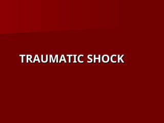 TRAUMATIC SHOCK
TRAUMATIC SHOCK
 