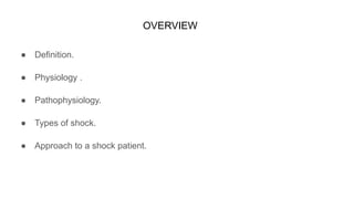OVERVIEW
● Definition.
● Physiology .
● Pathophysiology.
● Types of shock.
● Approach to a shock patient.
 