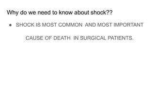 Why do we need to know about shock??
● SHOCK IS MOST COMMON AND MOST IMPORTANT
CAUSE OF DEATH IN SURGICAL PATIENTS.
 