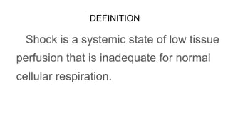 DEFINITION
Shock is a systemic state of low tissue
perfusion that is inadequate for normal
cellular respiration.
 