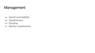 Management
● Spinal cord stability.
● Vasopressors.
● Atropine.
● Monitor hypothermia.
 
