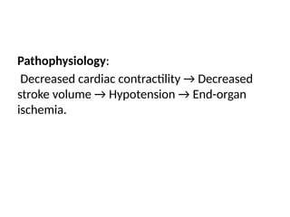 Pathophysiology:
Decreased cardiac contractility → Decreased
stroke volume → Hypotension → End-organ
ischemia.
 