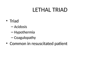 LETHAL TRIAD
• Triad
– Acidosis
– Hypothermia
– Coagulopathy
• Common in resuscitated patient
 