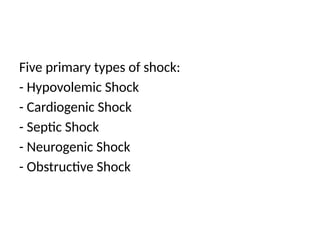 Five primary types of shock:
- Hypovolemic Shock
- Cardiogenic Shock
- Septic Shock
- Neurogenic Shock
- Obstructive Shock
 