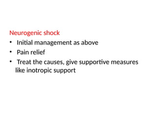 Neurogenic shock
• Initial management as above
• Pain relief
• Treat the causes, give supportive measures
like inotropic support
 
