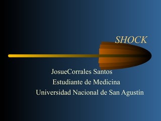 SHOCK


    JosueCorrales Santos
     Estudiante de Medicina
Universidad Nacional de San Agustín
 