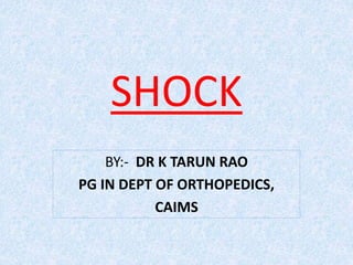 SHOCK
BY:- DR K TARUN RAO
PG IN DEPT OF ORTHOPEDICS,
CAIMS
 