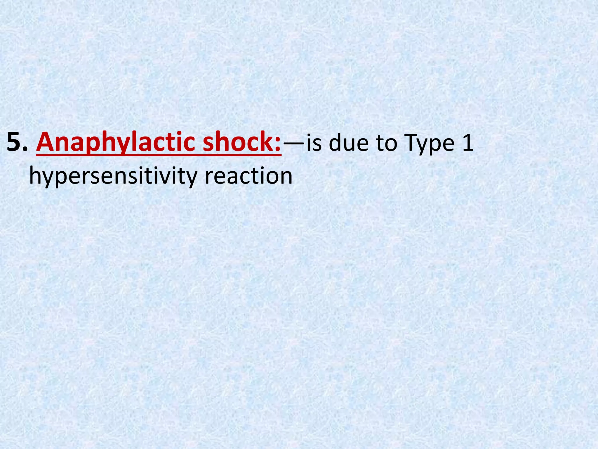 5. Anaphylactic shock:—is due to Type 1
hypersensitivity reaction
 
