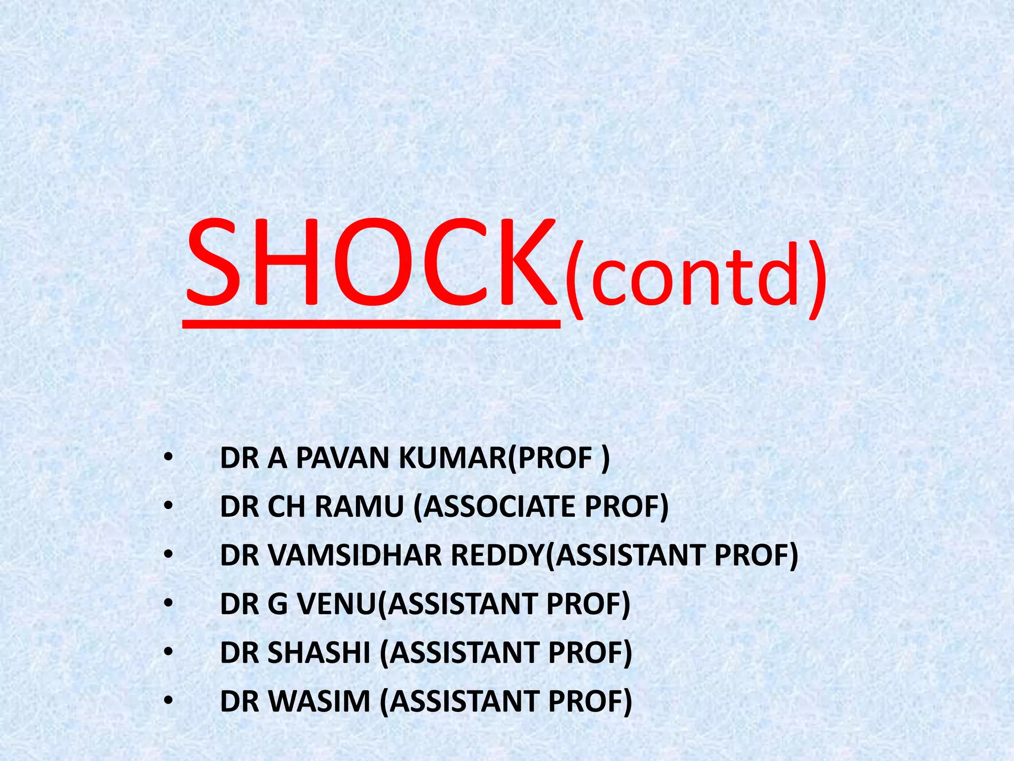 SHOCK(contd)
• DR A PAVAN KUMAR(PROF )
• DR CH RAMU (ASSOCIATE PROF)
• DR VAMSIDHAR REDDY(ASSISTANT PROF)
• DR G VENU(ASSISTANT PROF)
• DR SHASHI (ASSISTANT PROF)
• DR WASIM (ASSISTANT PROF)
 