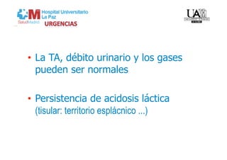 •  La TA, débito urinario y los gases
   pueden ser normales

•  Persistencia de acidosis láctica
   (tisular: territorio esplácnico ...)
 