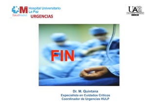 Dr. M. Quintana
Especialista en Cuidados Críticos
Coordinador de Urgencias HULP
 