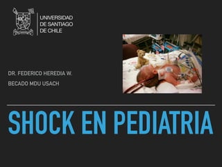 SHOCK EN PEDIATRIA
DR. FEDERICO HEREDIA W.
BECADO MDU USACH
 