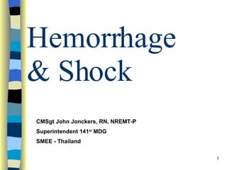 Hemorrhage & Shock CMSgt John Jonckers, RN, NREMT-P Superintendent 141 st  MDG SMEE - Thailand 