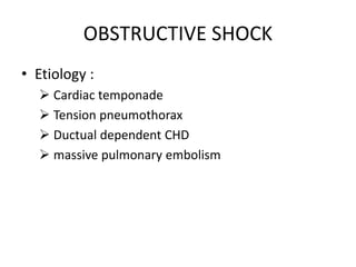 OBSTRUCTIVE SHOCK
• Etiology :
 Cardiac temponade
 Tension pneumothorax
 Ductual dependent CHD
 massive pulmonary embolism
 
