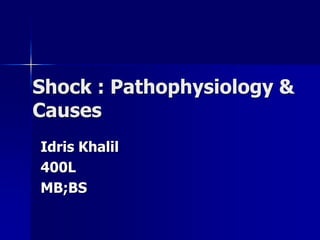 Shock : Pathophysiology &
Causes
Idris Khalil
400L
MB;BS
 