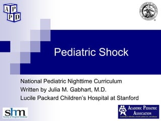Pediatric Shock
National Pediatric Nighttime Curriculum
Written by Julia M. Gabhart, M.D.
Lucile Packard Children’s Hospital at Stanford
 