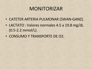 MONITORIZAR CATETER ARTERIA PULMONAR (SWAN-GANZ). LACTATO : Valores normales 4.5 a 19.8 mg/dL (0.5-2.2 mmol/L). CONSUMO Y TRANSPORTE DE O2. 