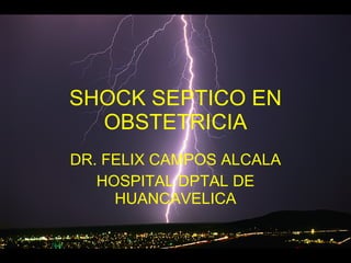 SHOCK SEPTICO EN OBSTETRICIA DR. FELIX CAMPOS ALCALA HOSPITAL DPTAL DE HUANCAVELICA 