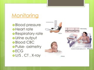 Monitoring
Blood pressure
Heart rate
Respiratory rate
Urine output
Blood CBC
Pulse- oximetry
ECG
U/S , CT , X-ray
 