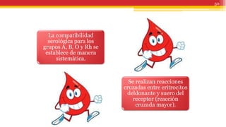La compatibilidad
serológica para los
grupos A, B, O y Rh se
establece de manera
sistemática.
Se realizan reacciones
cruzadas entre eritrocitos
deldonante y suero del
receptor (reacción
cruzada mayor).
50
 