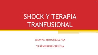 SHOCK Y TERAPIA
TRANFUSIONAL
BRAYAN MOSQUERA PAZ
VI SEMESTRE-CIRUGIA
1
 