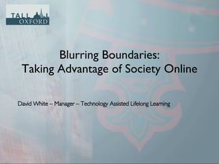 Blurring Boundaries: Taking Advantage of Society Online ,[object Object]