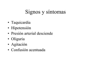 Signos y síntomas Taquicardia Hipotensión Presión arterial desciende Oliguria Agitación Confusión acentuada 