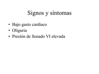 Signos y síntomas Bajo gasto cardiaco Oliguria Presíón de llenado VI elevada 