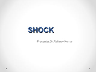 SHOCKSHOCK
Presenter:Dr.Abhinav Kumar
 