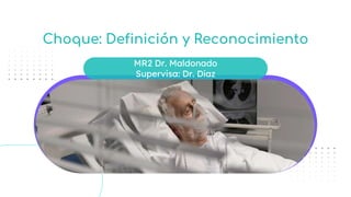 Choque: Definición y Reconocimiento
MR2 Dr. Maldonado
Supervisa: Dr. Díaz
 