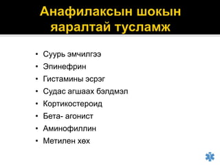 • Суурь эмчилгээ
• Эпинефрин
• Гистамины эсрэг
• Судас агшаах бэлдмэл
• Кортикостероид
• Бета- агонист
• Аминофиллин
• Метилен хөх

 