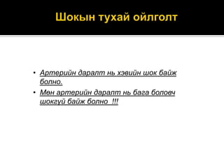 • Артерийн даралт нь хэвийн шок байж
болно.
• Мөн артерийн даралт нь бага боловч
шокгүй байж болно !!!

 