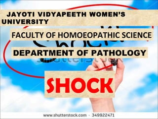 JAYOTI VIDYAPEETH WOMEN’S
UNIVERSITY
FACULTY OF HOMOEOPATHIC SCIENCE
DEPARTMENT OF PATHOLOGY
SHOCK
 