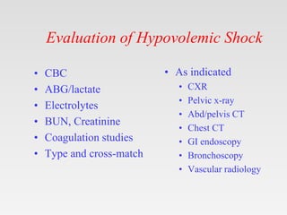 Evaluation of Hypovolemic Shock
• CBC
• ABG/lactate
• Electrolytes
• BUN, Creatinine
• Coagulation studies
• Type and cros...