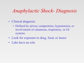 Anaphylactic Shock- Diagnosis
• Clinical diagnosis
• Defined by airway compromise, hypotension, or
involvement of cutaneou...