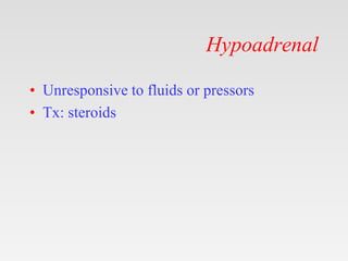 Hypoadrenal
• Unresponsive to fluids or pressors
• Tx: steroids
 