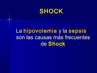 SHOCKSHOCK
LaLa hipovolemiahipovolemia y lay la sepsissepsis
son las causas más frecuentesson las causas más frecuentes
dede ShockShock
 