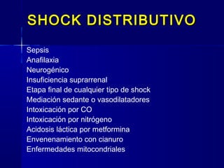 SHOCK DISTRIBUTIVOSHOCK DISTRIBUTIVO
Sepsis
Anafilaxia
Neurogénico
Insuficiencia suprarrenal
Etapa final de cualquier tipo de shock
Mediación sedante o vasodilatadores
Intoxicación por CO
Intoxicación por nitrógeno
Acidosis láctica por metformina
Envenenamiento con cianuro
Enfermedades mitocondriales
 