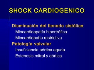 SHOCK CARDIOGENICOSHOCK CARDIOGENICO
Disminución del llenado sistólico
Miocardioapatía hipertrófica
Miocardiopatía restrictiva
Patología valvular
Insuficiencia aórtica aguda
Estenosis mitral y aórtica
 