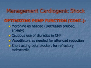 Cardiogenic Shock : EtiologiesOther causes:Cardiomyopathiestamponadetension pneumothoraxarrhythmiasvalve diseaseMechanical: complications of MI:Papillary Muscle RuptureVentricular aneurysmVentricular septal rupture