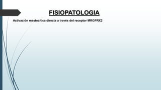 FISIOPATOLOGIA
Activación mastocítica directa a través del receptor MRGPRX2
 