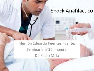 Shock Anafiláctico
Filemón Eduardo Fuentes Fuentes
Seminario n°10. Integral
Dr. Pablo Milla
 