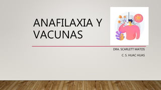 ANAFILAXIA Y
VACUNAS
DRA. SCARLETT MATOS
C. S. HUAC HUAS
 