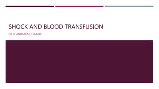 SHOCK AND BLOOD TRANSFUSION
DR CHANDRAKANT SABALE
 