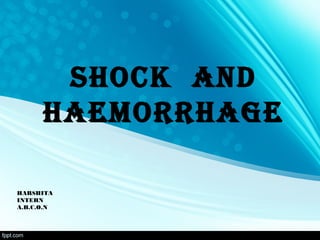 SHOCK AND
HAEMORRHAGE
HARSHITA
INTERN
A.B.C.O.N
 