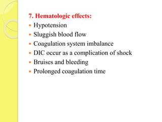 7. Hematologic effects:
 Hypotension
 Sluggish blood flow
 Coagulation system imbalance
 DIC occur as a complication of shock
 Bruises and bleeding
 Prolonged coagulation time
 
