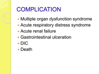 COMPLICATION
 Multiple organ dysfunction syndrome
 Acute respiratory distress syndrome
 Acute renal failure
 Gastrointestinal ulceration
 DIC
 Death
 